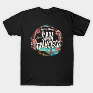 Best Mom from SAN FRANCISCO, mothers day gift ideas, love my mom T-Shirt